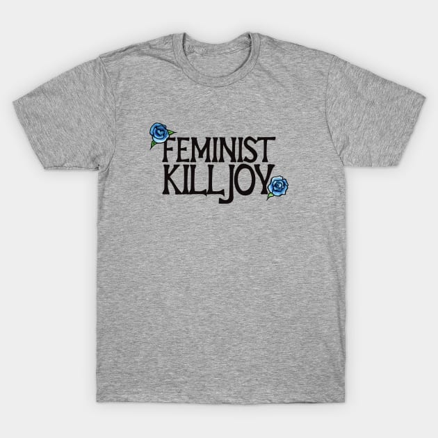 Feminist Killjoy T-Shirt by bubbsnugg